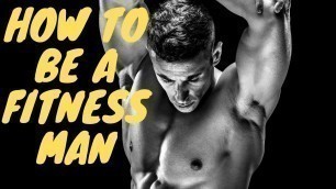 'HOW TO BE A FITNESS MEN (fitness tips'