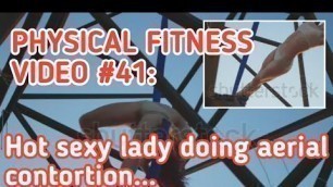 'PHYSICAL FITNESS VIDEO #41: Hot sexy lady doing aerial contortion...'