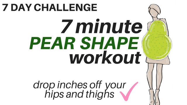 '7 DAY CHALLENGE - 7 Minute Pear Shape Workout - tones thighs & hips - START NOW'