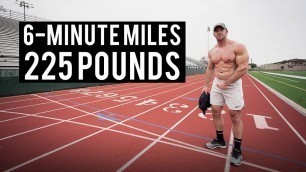 'How To Run 6-Minute Miles At 225 Pounds'