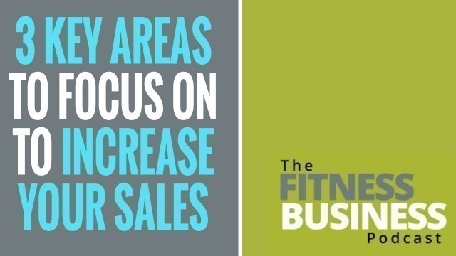 'EP 7 | 3 Key Areas a Fitness Business Needs to Focus on To Increase Sales'