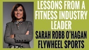 'EP 109 | Lessons From a Fitness Industry Leader | Sarah Robb O\'Hagan, FlyWheel'