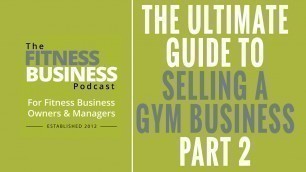 'EP  134: The Ultimate Guide to Selling a Gym Business - PT 2'