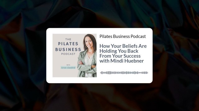 'Pilates Business Podcast: How Your Beliefs Are Holding You Back From Your Success with Mindi Huebner'