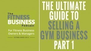 'EP  129: The Ultimate Guide to Selling a Gym Business - PT 1'
