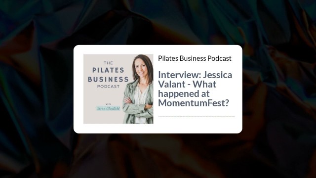 'Pilates Business Podcast: What happened at MomentumFest? Interview with Jessica Valant'