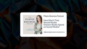 'Pilates Business Podcast: How Much Time Should Studio Owners Really Spend on Social Media?'