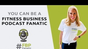 'Would You Like to Be a Fitness Business Podcast Fanatic?  #FBPFanatic'