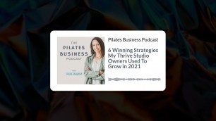 'Pilates Business Podcast: 6 Winning Strategies My Thrive Studio Owners Used To Grow in 2021'