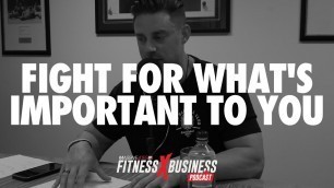 'Fight For What\'s Important To You | Fitness x Business Podcast'