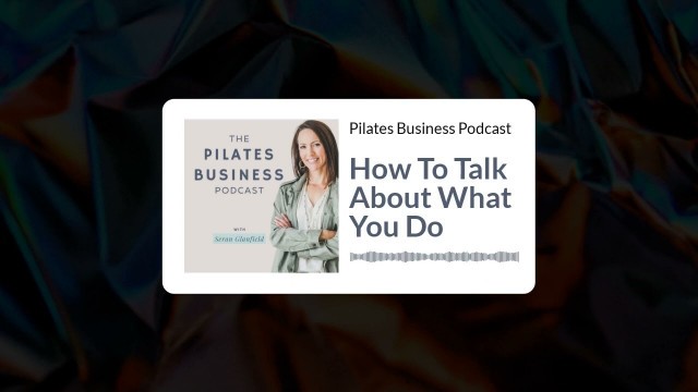'Pilates Business Podcast: How To Talk About What You Do'
