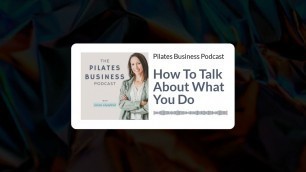 'Pilates Business Podcast: How To Talk About What You Do'