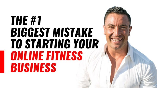 'The #1 Biggest Mistake To Starting Your Online Fitness Business'