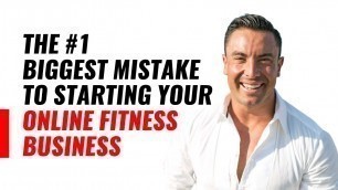 'The #1 Biggest Mistake To Starting Your Online Fitness Business'