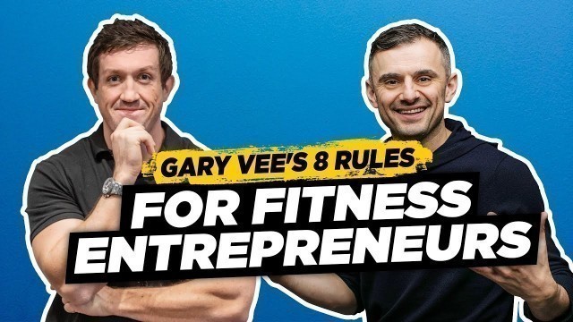 'Gary Vee - 8 Rules To Being A Successful Fitness Entrepreneur'