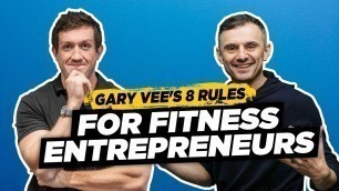 'Gary Vee - 8 Rules To Being A Successful Fitness Entrepreneur'