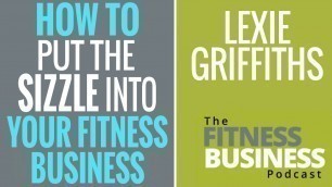 'EP 44 | How to Put the SIZZLE into Your Fitness Business | Lexie Griffiths'