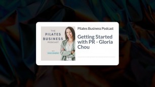 'Pilates Business Podcast: Getting Started with PR - Gloria Chou'