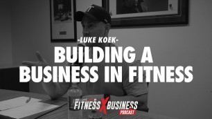 'Building A Business In Fitness With Luke Koek #fitnessxbusiness 77'