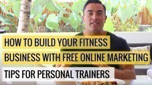 'How To Build Your Fitness Business with Free Online Marketing Tips For Personal Trainers'