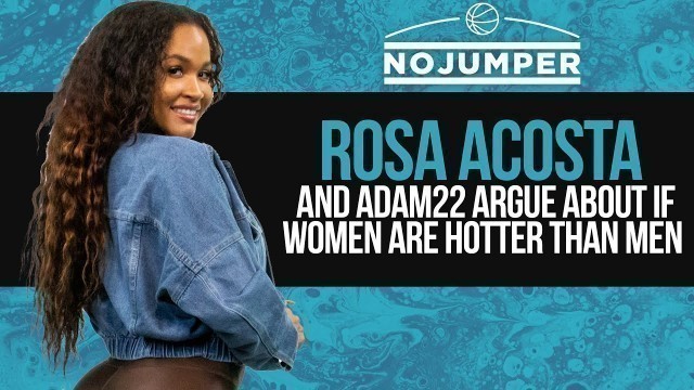 'Rosa Acosta and Adam22 Argue About if Women are Hotter Than Men'