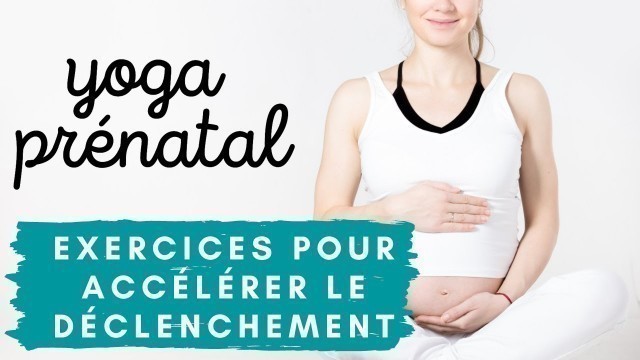 'Yoga prénatal - 4 exercices pour déclencher l\'accouchement'