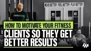 'How To Motivate Your Fitness Clients So They Get Better Results'