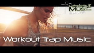 'Workout Trap Music 2017 -  New Trap Best Trap Workout Motivation Mix'