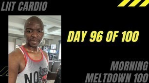 '100 DAY FITNESS CHALLENGE - Day 96 LIIT Cardio | Morning Meltdown 100'