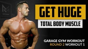 'Get HUGE Total Body Muscle - Garage Gym Workout - Round 2 - Workout 1'