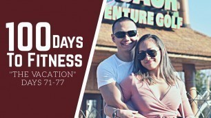 '100 Days To Fitness: The Vacation (Days 71-77)'