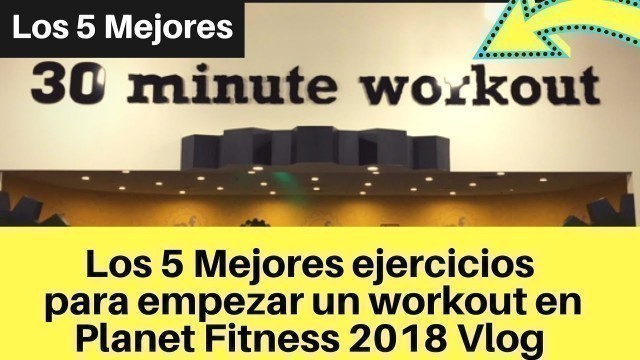 'Los 5 Mejores ejercicios para empezar un workout (Planet Fitness 2018)'