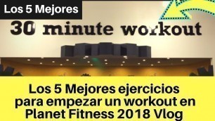 'Los 5 Mejores ejercicios para empezar un workout (Planet Fitness 2018)'