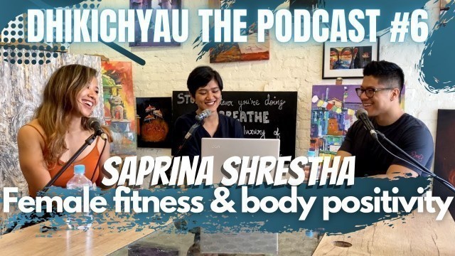 'Dhikichyau The Podcast #6 | Saprina Shrestha | Female Fitness | Body Positivity |'