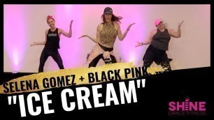 '\"Ice Cream\"  Selena Gomez & Black Pink.  SHiNE DANCE FITNESS'