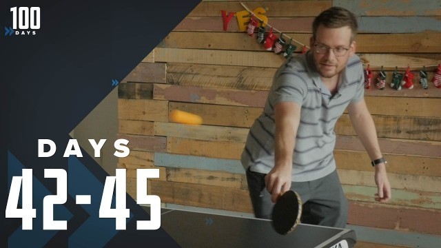 'Does Ping Pong Count as Exercise?: Days 42-45 | 100 Days'