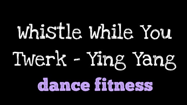 'Whistle while you twerk - Ying Yang Twins |dance fitness workouts|'