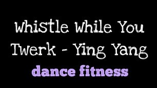 'Whistle while you twerk - Ying Yang Twins |dance fitness workouts|'