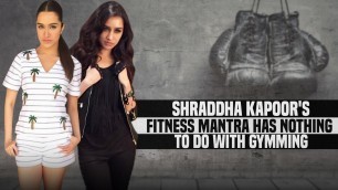 'Shraddha Kapoor\'s fitness mantra has nothing to do with gymming'