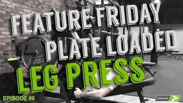 'PRIME Feature Friday - Plate Loaded Leg Press'