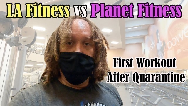 'First Workout After Quarantine | LA Fitness vs Planet Fitness'