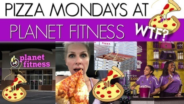 'PIZZA MONDAYS AT PLANET FITNESS - WTF?'
