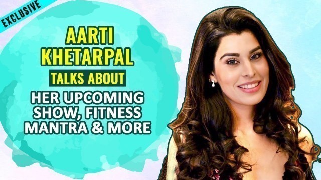 'Exclusive: Aarti Khetarpal talks about her upcoming show, fitness mantra and more'