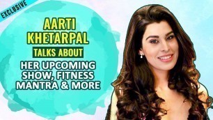 'Exclusive: Aarti Khetarpal talks about her upcoming show, fitness mantra and more'