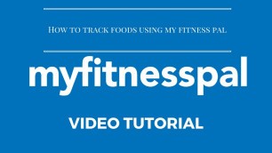 'Tutorial Video - How To Track Foods Using My Fitness Pal'