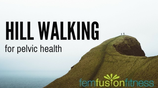'Hill Walking Tips for Core + Pelvic Floor Health'